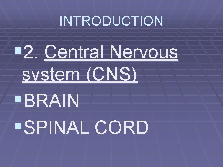 INTRODUCTION § 2. Central Nervous system (CNS) §BRAIN §SPINAL CORD 