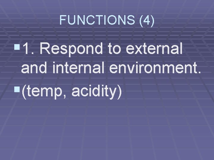 FUNCTIONS (4) § 1. Respond to external and internal environment. §(temp, acidity) 