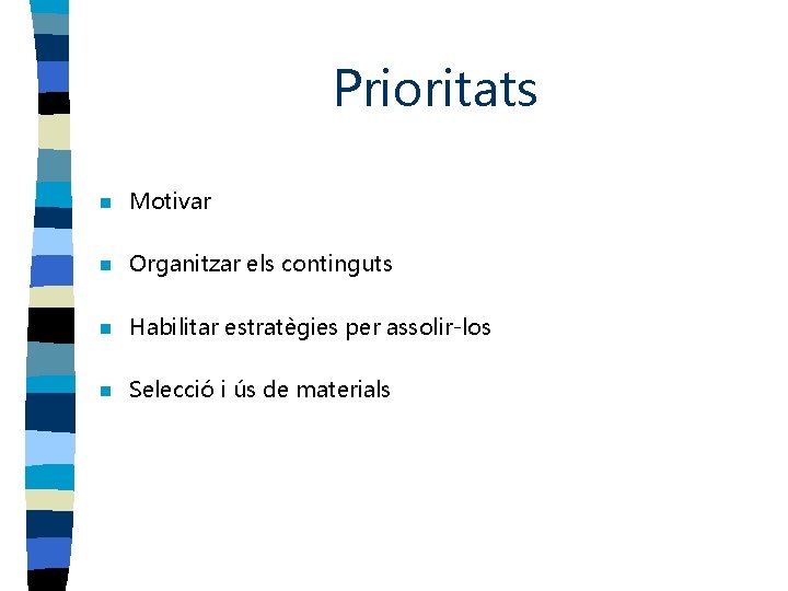 Prioritats n Motivar n Organitzar els continguts n Habilitar estratègies per assolir-los n Selecció