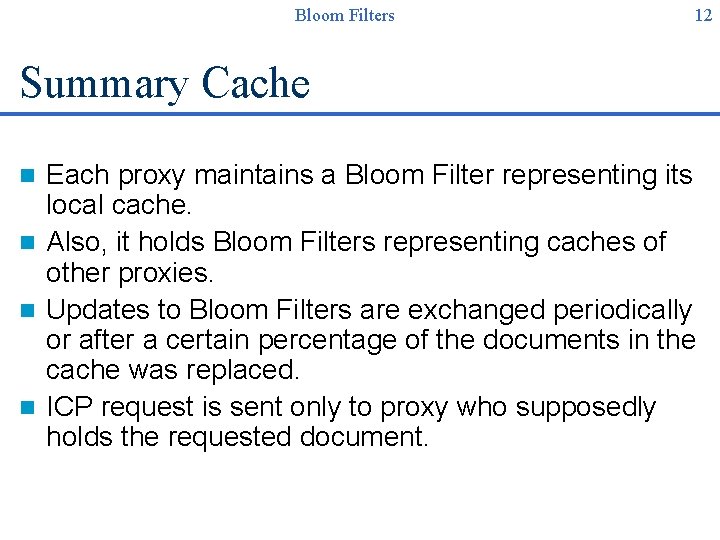 Bloom Filters 12 Summary Cache Each proxy maintains a Bloom Filter representing its local