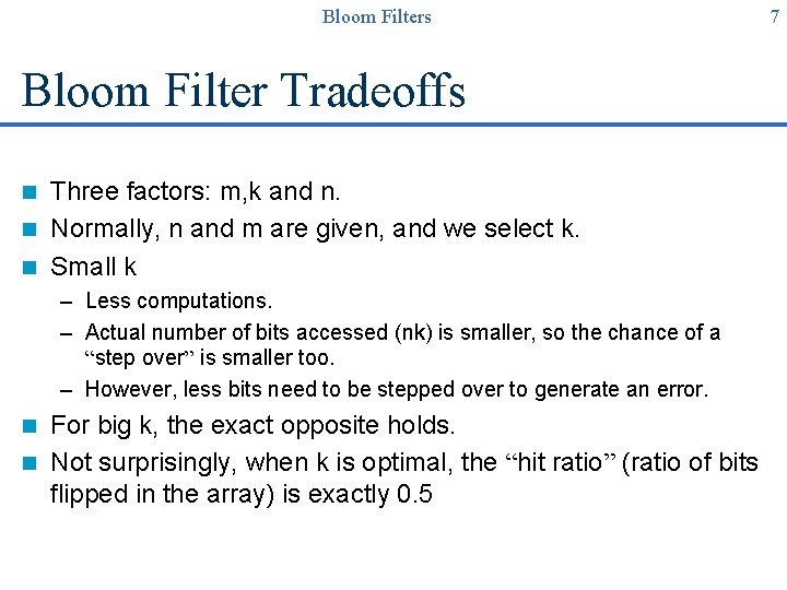 Bloom Filters Bloom Filter Tradeoffs Three factors: m, k and n. n Normally, n