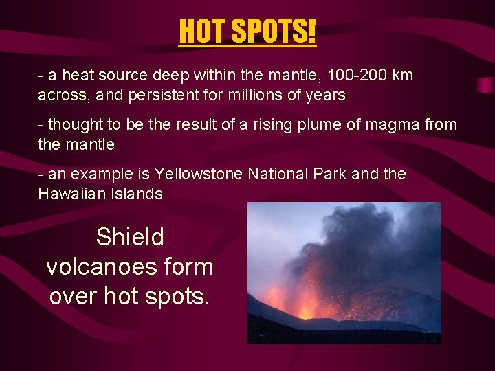 HOT SPOTS! - a heat source deep within the mantle, 100 -200 km across,