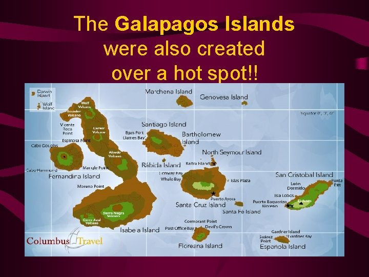 The Galapagos Islands were also created over a hot spot!! 