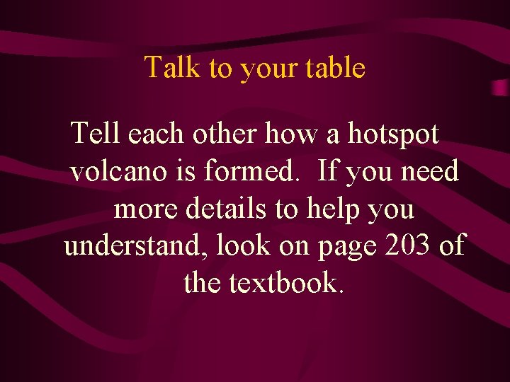 Talk to your table Tell each other how a hotspot volcano is formed. If