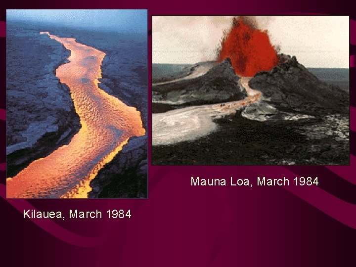 Mauna Loa, March 1984 Kilauea, March 1984 
