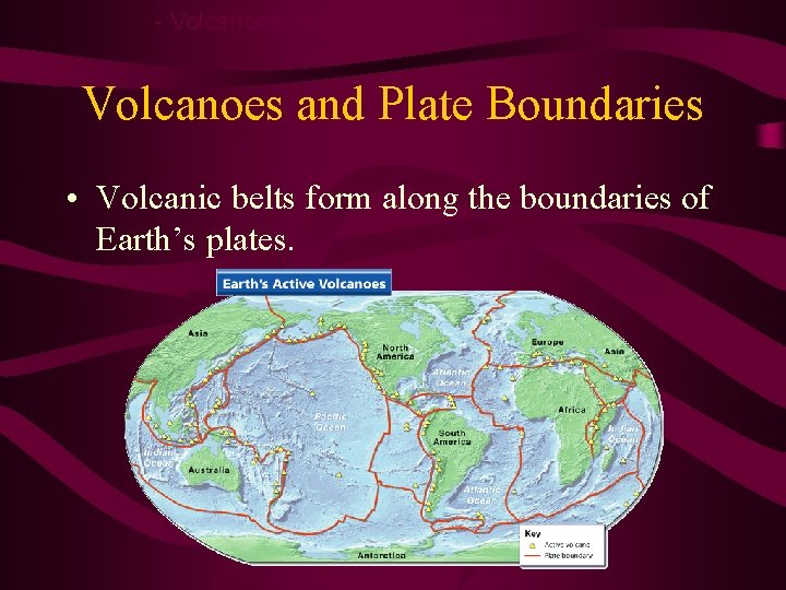 - Volcanoes and Plate Tectonics Volcanoes and Plate Boundaries • Volcanic belts form along
