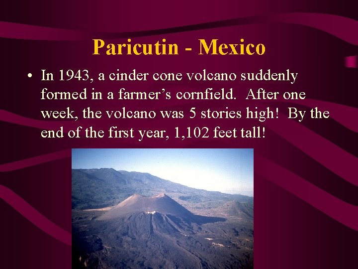 Paricutin - Mexico • In 1943, a cinder cone volcano suddenly formed in a