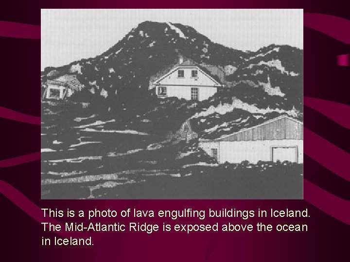 This is a photo of lava engulfing buildings in Iceland. The Mid-Atlantic Ridge is