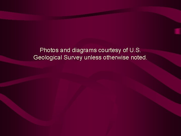 Photos and diagrams courtesy of U. S. Geological Survey unless otherwise noted. 