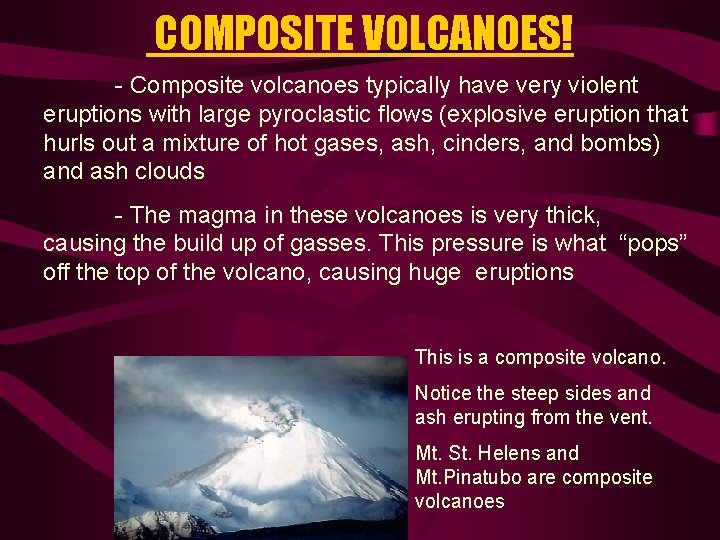 COMPOSITE VOLCANOES! - Composite volcanoes typically have very violent eruptions with large pyroclastic flows