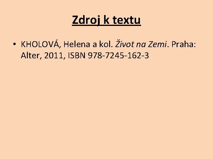 Zdroj k textu • KHOLOVÁ, Helena a kol. Život na Zemi. Praha: Alter, 2011,