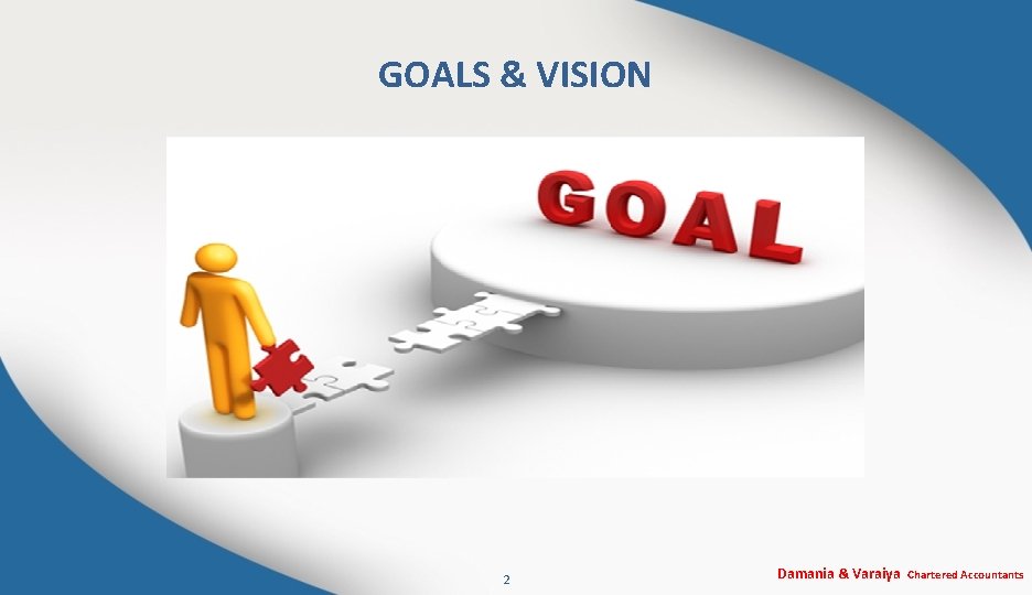 GOALS & VISION 2 Damania & Varaiya Chartered Accountants 