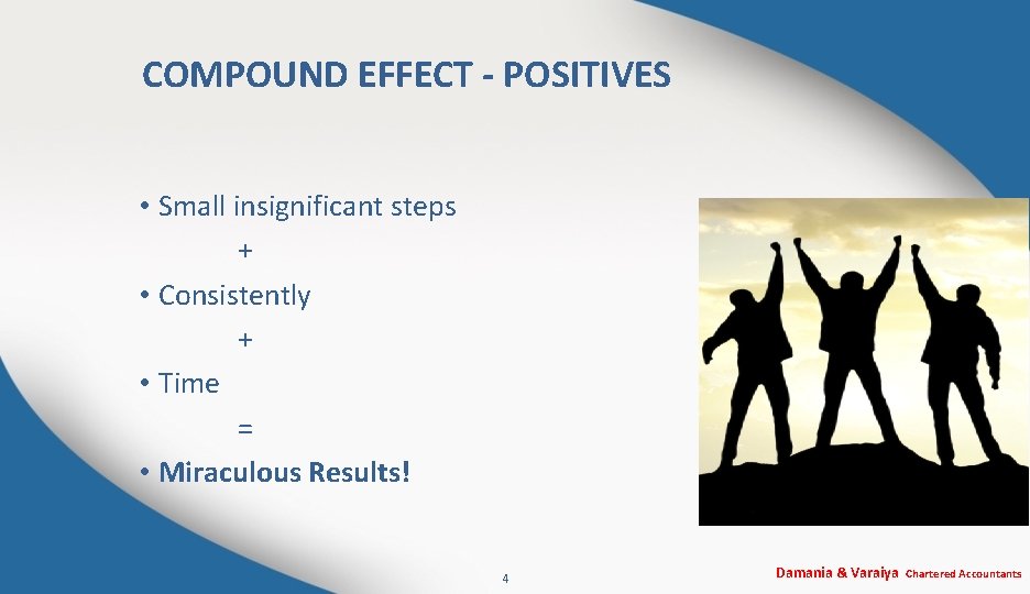 COMPOUND EFFECT - POSITIVES • Small insignificant steps + • Consistently + • Time