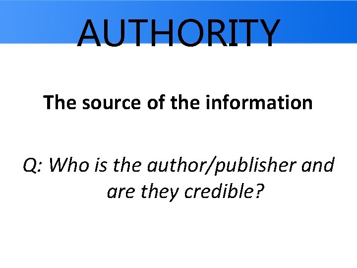 AUTHORITY The source of the information Q: Who is the author/publisher and are they