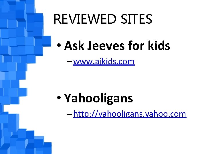 REVIEWED SITES • Ask Jeeves for kids – www. ajkids. com • Yahooligans –