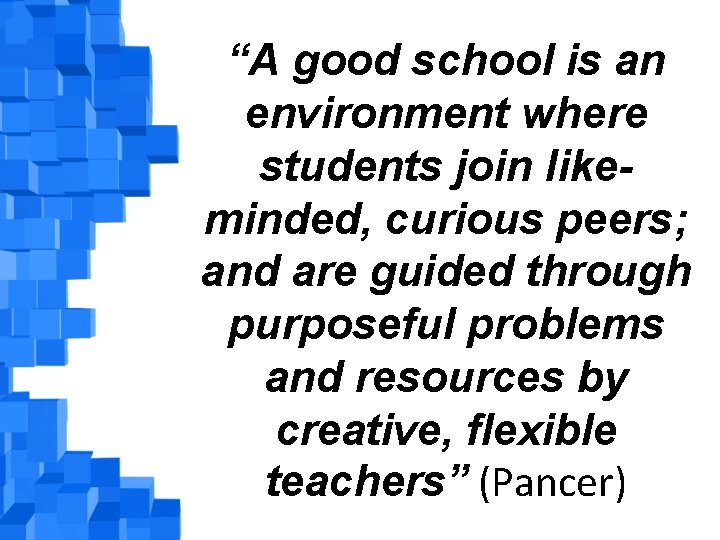 “A good school is an environment where students join likeminded, curious peers; and are