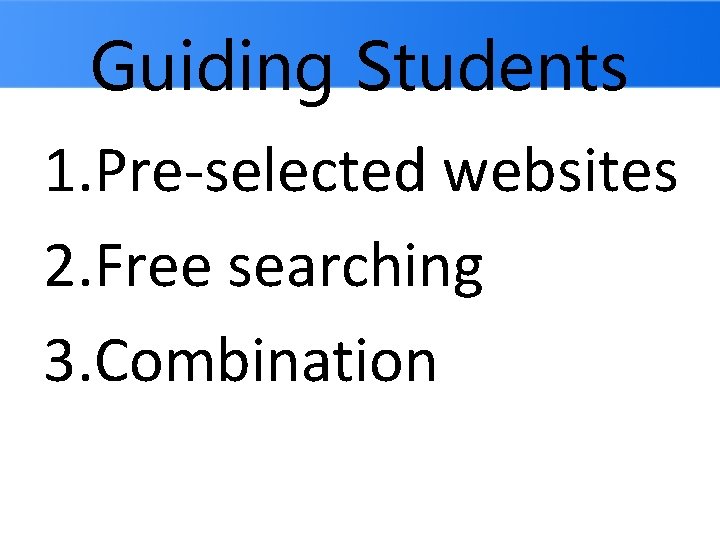 Guiding Students 1. Pre-selected websites 2. Free searching 3. Combination 