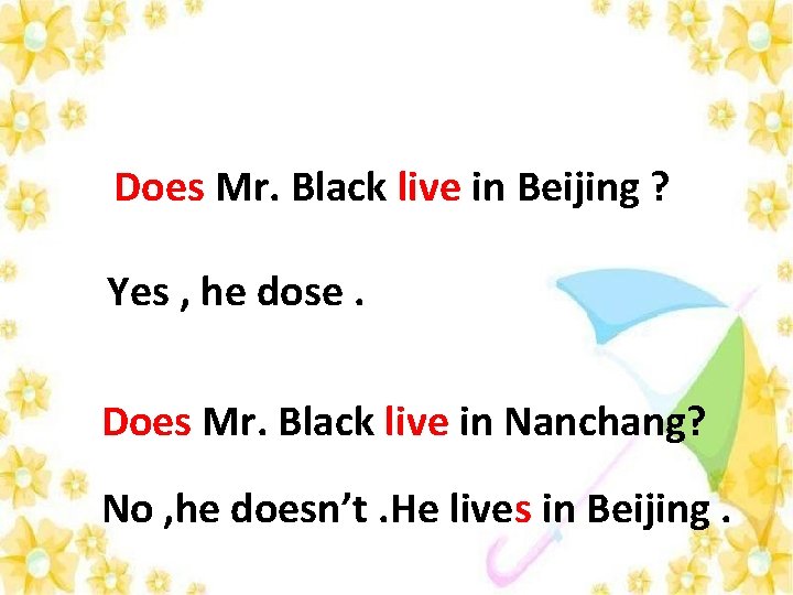 Does Mr. Black live in Beijing ? Yes , he dose. Does Mr. Black