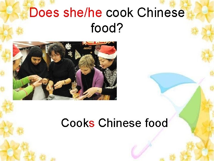 Does she/he cook Chinese food? Cooks Chinese food 