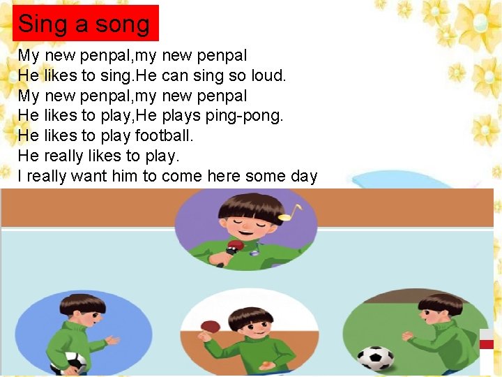 Sing a song My new penpal, my new penpal He likes to sing. He