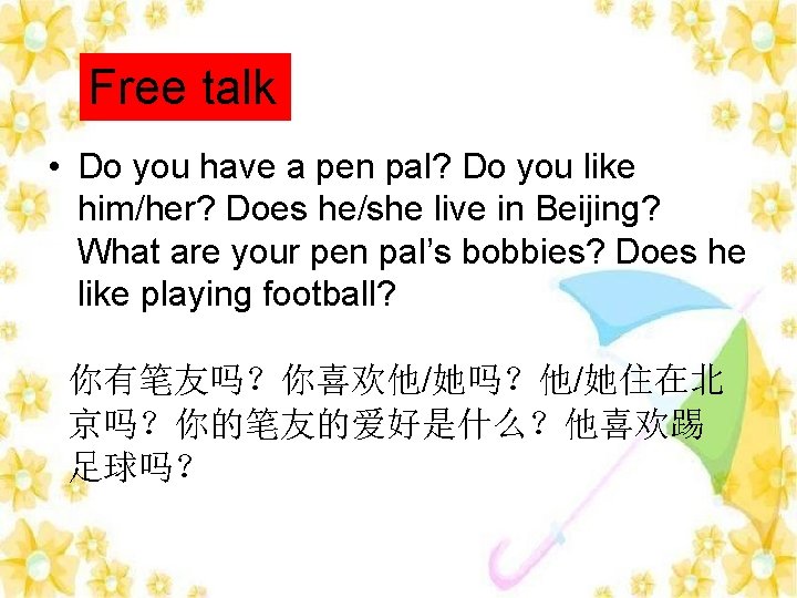 Free talk • Do you have a pen pal? Do you like him/her? Does