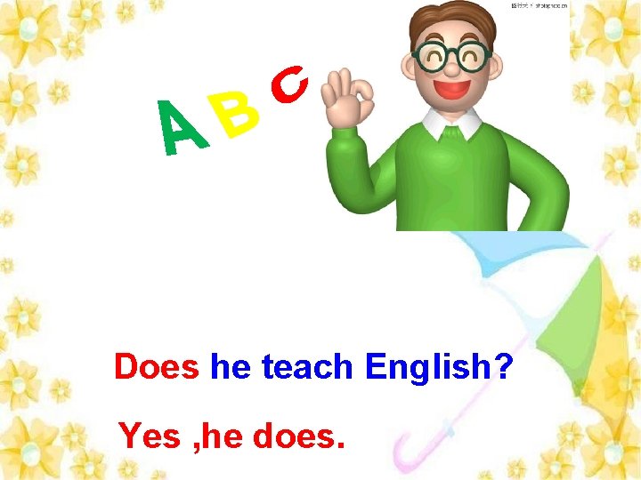 Does he teach English? Yes , he does. 