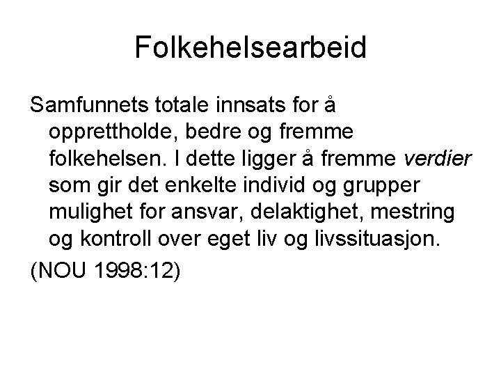 Folkehelsearbeid Samfunnets totale innsats for å opprettholde, bedre og fremme folkehelsen. I dette ligger