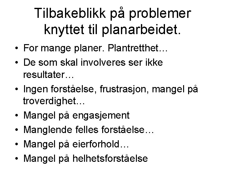 Tilbakeblikk på problemer knyttet til planarbeidet. • For mange planer. Plantretthet… • De som