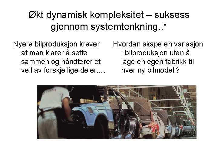 Økt dynamisk kompleksitet – suksess gjennom systemtenkning. . * Nyere bilproduksjon krever at man