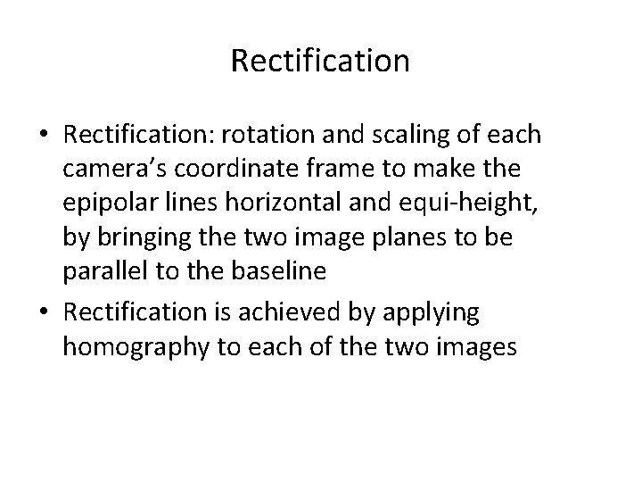 Rectification • Rectification: rotation and scaling of each camera’s coordinate frame to make the