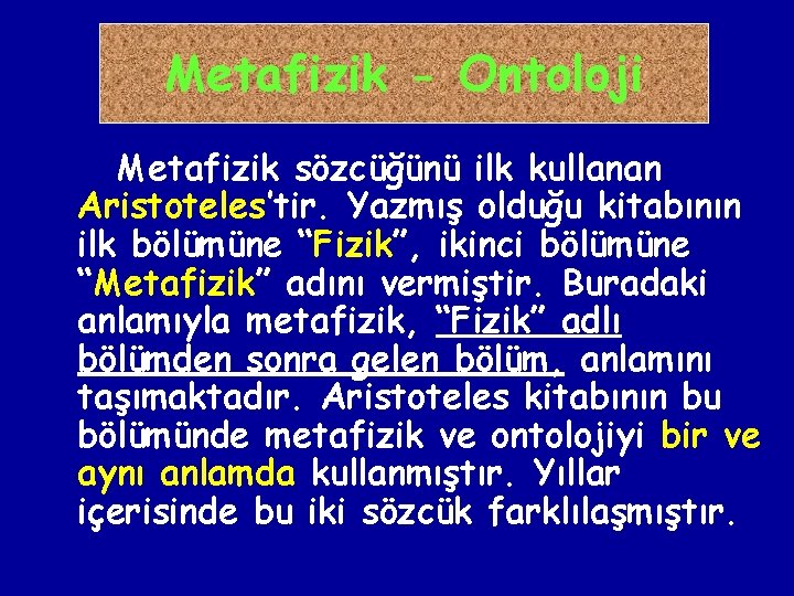 Metafizik - Ontoloji Metafizik sözcüğünü ilk kullanan Aristoteles’tir. Yazmış olduğu kitabının ilk bölümüne “Fizik”,