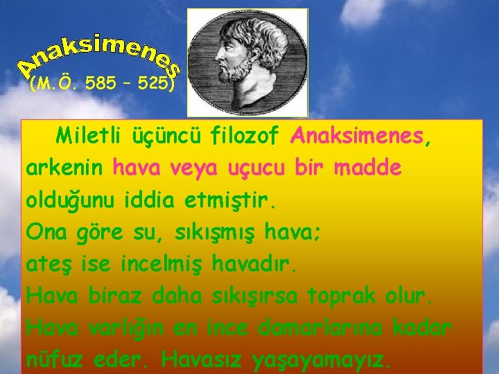 (M. Ö. 585 – 525) Miletli üçüncü filozof Anaksimenes, arkenin hava veya uçucu bir