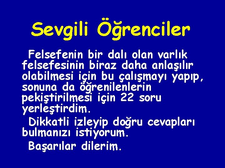 Sevgili Öğrenciler Felsefenin bir dalı olan varlık felsefesinin biraz daha anlaşılır olabilmesi için bu