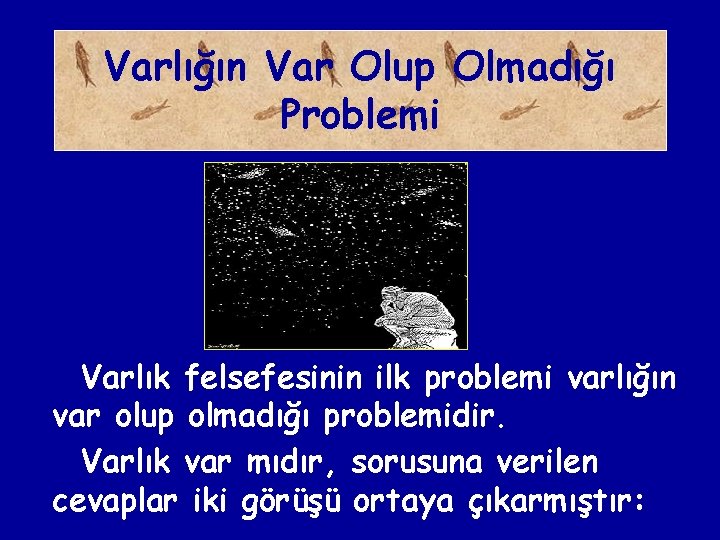 Varlığın Var Olup Olmadığı Problemi Varlık felsefesinin ilk problemi varlığın var olup olmadığı problemidir.