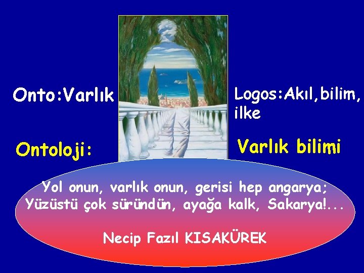 Onto: Varlık Logos: Akıl, bilim, ilke Ontoloji: Varlık bilimi Yol onun, varlık onun, gerisi