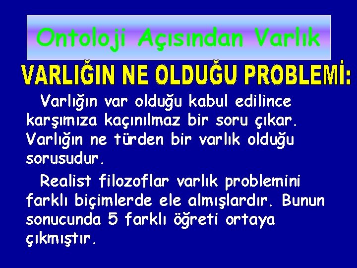 Ontoloji Açısından Varlık Varlığın var olduğu kabul edilince karşımıza kaçınılmaz bir soru çıkar. Varlığın