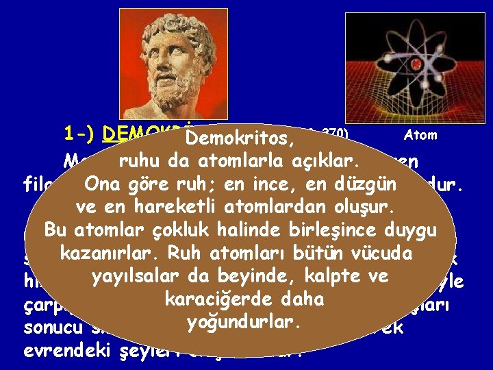 (M. Ö. 460 -370) Atom 1 -) DEMOKRİTOS: Demokritos, ruhu da bir atomlarla açıklar.