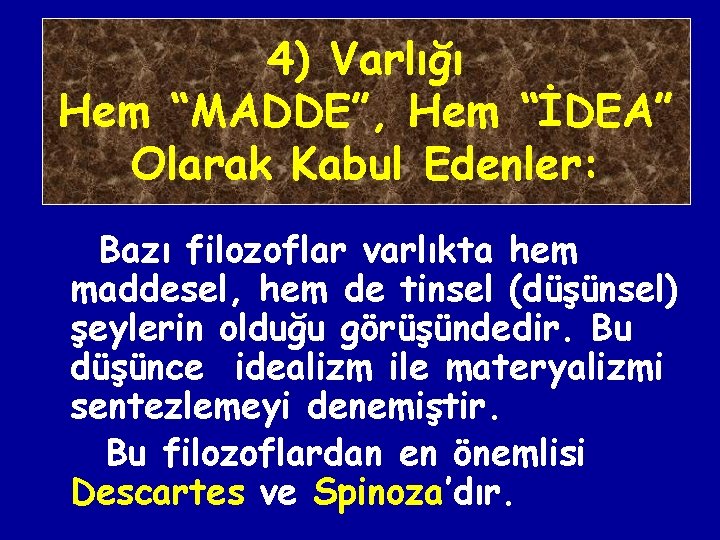 4) Varlığı Hem “MADDE”, Hem “İDEA” Olarak Kabul Edenler: Bazı filozoflar varlıkta hem maddesel,