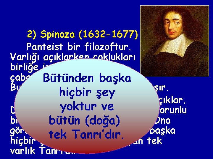 2) Spinoza (1632 -1677) Panteist bir filozoftur. Varlığı açıklarken çoklukları birliğe indirgeme çabasındadır. Bütünden