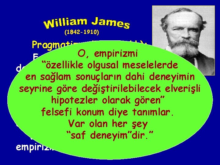 (1842 -1910) Pragmatizm (Faydacılık): O, empirizmi Fayda sağlayan bilgiyi olgusal meselelerde doğru“özellikle kabul eden