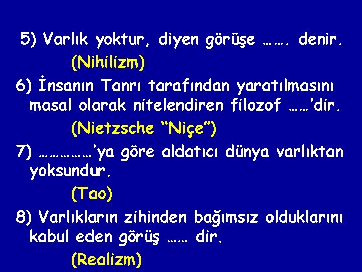 5) Varlık yoktur, diyen görüşe ……. denir. (Nihilizm) 6) İnsanın Tanrı tarafından yaratılmasını masal