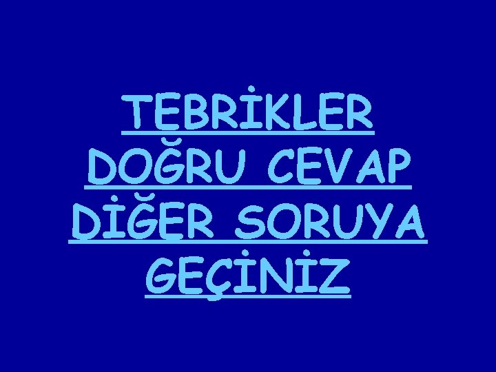 TEBRİKLER DOĞRU CEVAP DİĞER SORUYA GEÇİNİZ 