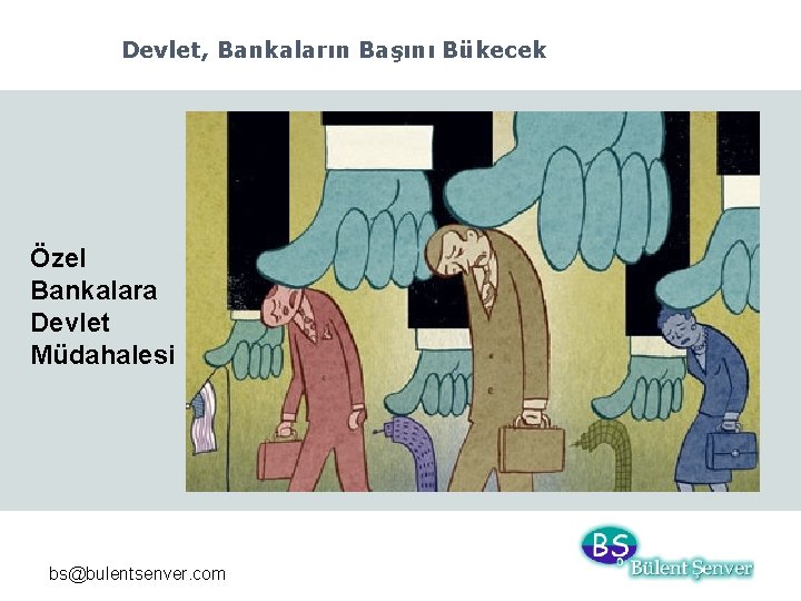 Devlet, Bankaların Başını Bükecek Özel Bankalara Devlet Müdahalesi bs@bulentsenver. com 