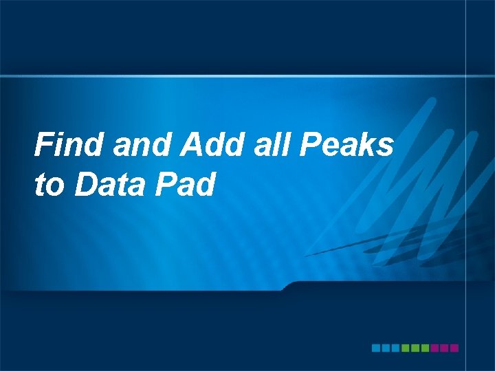 Find and Add all Peaks to Data Pad 