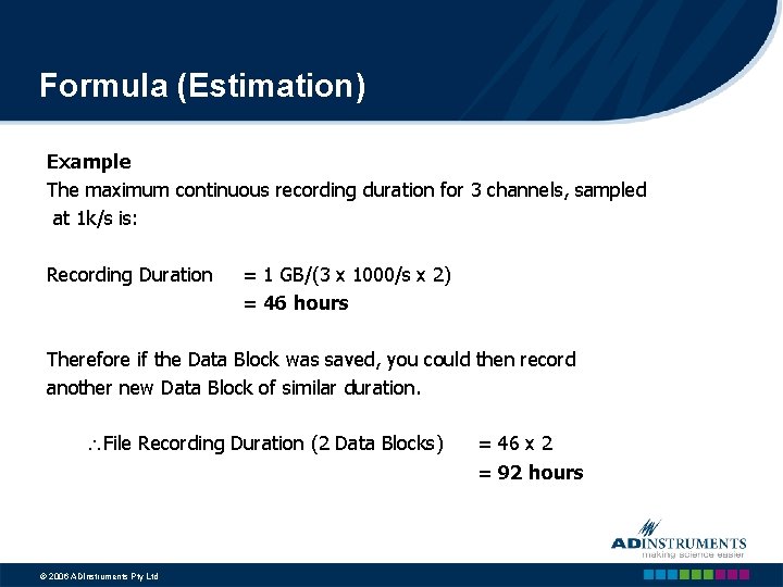 Formula (Estimation) Example The maximum continuous recording duration for 3 channels, sampled at 1