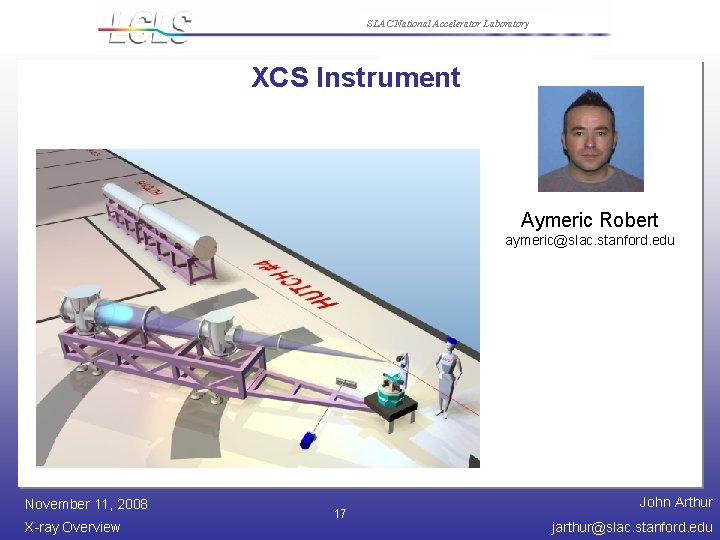 SLAC National Accelerator Laboratory XCS Instrument Aymeric Robert aymeric@slac. stanford. edu November 11, 2008