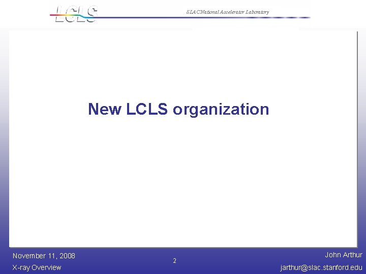 SLAC National Accelerator Laboratory New LCLS organization November 11, 2008 X-ray Overview 2 John