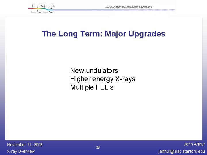 SLAC National Accelerator Laboratory The Long Term: Major Upgrades New undulators Higher energy X-rays