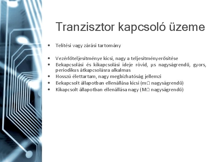 Tranzisztor kapcsoló üzeme • Telítési vagy zárási tartomány • Vezérlőteljesítménye kicsi, nagy a teljesítményerősítése