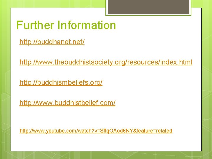 Further Information http: //buddhanet. net/ http: //www. thebuddhistsociety. org/resources/index. html http: //buddhismbeliefs. org/ http: